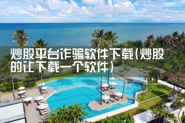 炒股平台诈骗软件下载